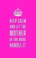 Keep calm and let the mother of the bride handle it: Wedding planning notebook for the mother of the bride. 6 x 9 Lined Journal. 150 pages.