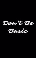 Don't Be Basic: Wide Ruled Composition Notebook