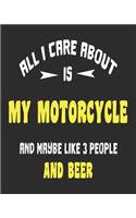 All I Care About Is My Motorcycle And Maybe Like 3 People and Beer: Daily Weekly and Monthly Planner for Organizing Your Life