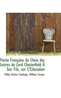 Partie Francaise Du Choix Des Lettres de Lord Chesterfield a Son Fils, Sur L'Education