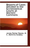 Reports of Cases Decided in the Ecclesiastical Courts at Doctors' Commons