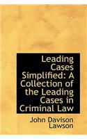 Leading Cases Simplified: A Collection of the Leading Cases in Criminal Law