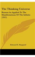The Thinking Universe: Reason As Applied To The Manifestations Of The Infinite (1915)(English)