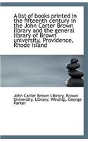 A List of Books Printed in the Fifteenth Century in the John Carter Brown Library and the General Li