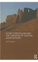Soviet Orientalism and the Creation of Central Asian Nations