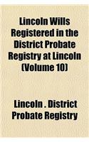 Lincoln Wills Registered in the District Probate Registry at Lincoln (Volume 10)