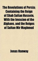 The Revolutions of Persia; Containing the Reign of Shah Sultan Hussein, with the Invasion of the Afghans, and the Reigns of Sultan Mir Maghmud: (English)
