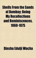 Shells from the Sands of Bombay; Being My Recollections and Reminiscences, 1860-1875: (English)