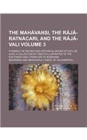 The Mahavansi, the Raja-Ratnacari, and the Raja-Vali; Forming the Sacred and Historical Books of Ceylon Also, a Collection of Tracts Illustrative of the Doctrines and Literature of Buddhism Volume 3
