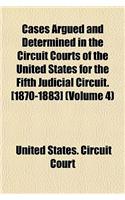 Cases Argued and Determined in the Circuit Courts of the United States for the Fifth Judicial Circuit. [1870-1883] (Volume 4): (English)