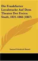 Die Frankfurter Localstucke Auf Dem Theater Der Freien Stadt, 1821-1866 (1867)