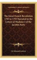Great French Revolution 1785 to 1793 Narrated in the Letters of Madame J of the Jacobin Party
