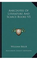 Anecdotes Of Literature And Scarce Books V5: (English)