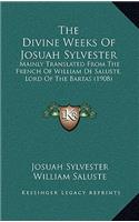 The Divine Weeks of Josuah Sylvester: Mainly Translated from the French of William de Saluste, Lord of the Bartas (1908)