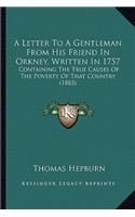 Letter to a Gentleman from His Friend in Orkney, Written in 1757: Containing the True Causes of the Poverty of That Country (1885)