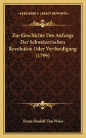 Zur Geschichte Des Anfangs Der Schweizerischen Revolution Oder Vertheidigung (1799)