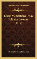 Libres Meditations D'Un Solitaire Inconnu (1819)