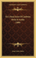 On A Basal Series Of Cambrian Rocks In Acadia (1888)