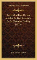 Euvres En Rime De Ian Antoine De Baif Secretaire De Sa Chambre Du Roy (1573)
