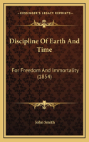 Discipline Of Earth And Time: For Freedom And Immortality (1854)