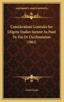 Considerations Generales Sur L'Algerie Etudiee Surtout Au Point De Vue De L'Acclimatation (1863)