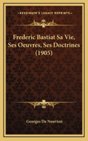 Frederic Bastiat Sa Vie, Ses Oeuvres, Ses Doctrines (1905)