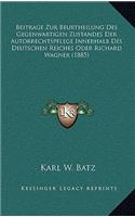 Beitrage Zur Beurtheilung Des Gegenwartigen Zustandes Der Autorrechtspflege Innerhalb Des Deutschen Reiches Oder Richard Wagner (1885)