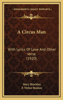 A Circus Man: With Lyrics Of Love And Other Verse (1920)