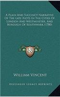 A Plain And Succinct Narrative Of The Late Riots In The Cities Of London And Westminster, And Borough Of Southwark (1780)