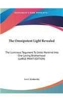 The Omnipotent Light Revealed: The Luminous Tegument to Unite Mankind Into One Loving Brotherhood (Large Print Edition)