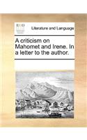 A Criticism on Mahomet and Irene. in a Letter to the Author.: (English)