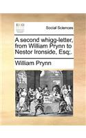 A Second Whigg-Letter, from William Prynn to Nestor Ironside, Esq;.