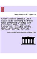 Graphic Pictures of Native Life in Distant Lands, Illustrating the Typical Races of Mankind. Depicted by H. Leutemann. with ... Text by ... A. Kirchoff [Sic]. Translated from the German by G. Philip, Junr., Etc.