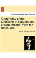 Geography of the Dominion of Canada and Newfoundland. with Ten Maps, Etc.