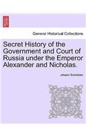 Secret History of the Government and Court of Russia under the Emperor Alexander and Nicholas.