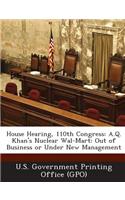 House Hearing, 110th Congress: A.Q. Khan's Nuclear Wal-Mart: Out of Business or Under New Management