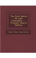 The First Battle of Lake Champlain... - Primary Source Edition