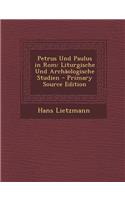 Petrus Und Paulus in ROM: Liturgische Und Archaologische Studien - Primary Source Edition