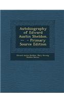 Autobiography of Edward Austin Sheldon. -- - Primary Source Edition
