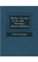 Berlin, La Cour Et La Ville - Primary Source Edition