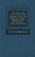Twelve Scotch, and Twelve Irish Airs with Variations: Set for the German Flute Violin or Harpsichord, by Mr. Burk Thumoth: (English)