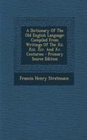 A Dictionary of the Old English Language: Compiled from Writings of the XII. XIII. XIV. and XV. Centuries: Compiled from Writings of the XII. XIII. XIV. and XV. Centuries