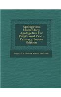 Apologetica; Elementary Apologetics for Pulpit and Pew - Primary Source Edition