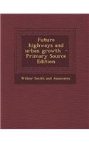 Future Highways and Urban Growth - Primary Source Edition