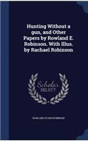 Hunting Without a gun, and Other Papers by Rowland E. Robinson. With Illus. by Rachael Robinson
