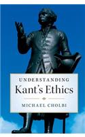 Understanding Kant's Ethics