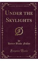 Under the Skylights (Classic Reprint): (English)