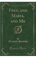 Fred, and Maria, and Me (Classic Reprint): (English)