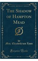 The Shadow of Hampton Mead (Classic Reprint)