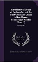 Historical Catalogue of the Members of the First Church of Christ in New Haven, Connecticut (Center Church): A.D. 1639-1914